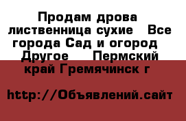 Продам дрова, лиственница,сухие - Все города Сад и огород » Другое   . Пермский край,Гремячинск г.